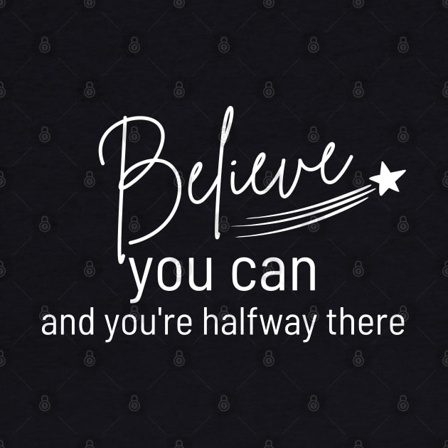 Believe You Can and You're Halfway There. Typography Motivational and Inspirational Quote. White by That Cheeky Tee